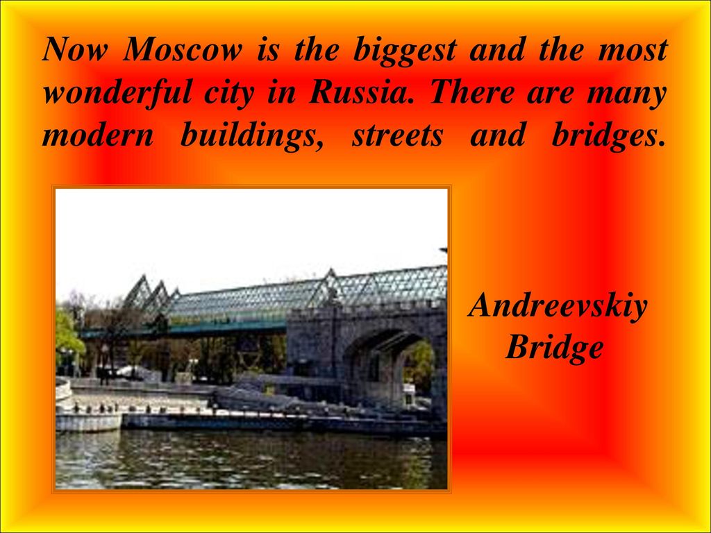 Now Moscow is the biggest and the most wonderful city in Russia